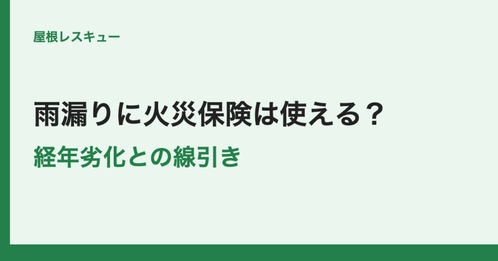雨漏りに火災保険は使える？経年劣化との線引き