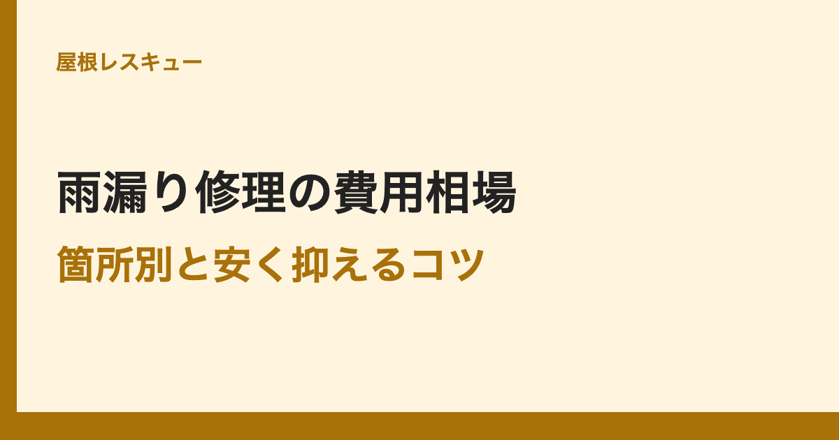 雨漏り修理の費用相場箇所別と安く抑えるコツ